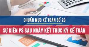 Chuẩn mực kế toán số 23 về Các sự kiện phát sinh sau ngày kết thúc kỳ kế toán năm