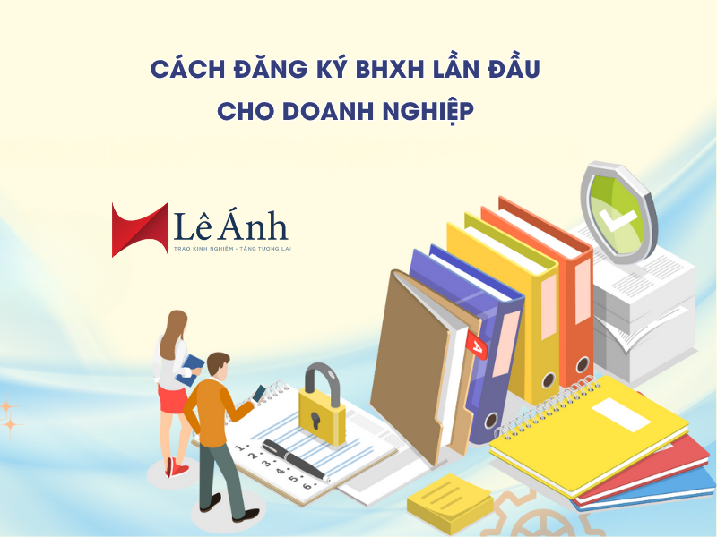 Cách Đăng Ký BHXH Lần Đầu Cho Doanh Nghiệp