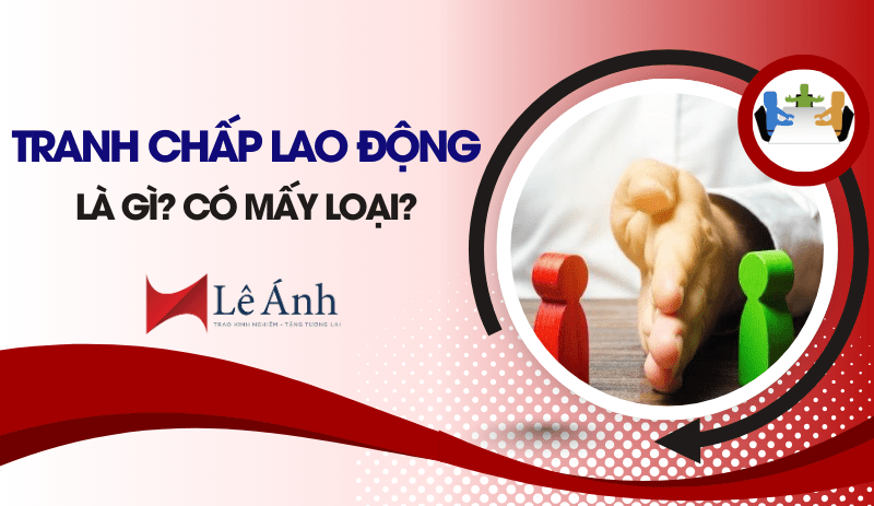 tranh-chap-lao-dong-la-gi-co-may-loai-tranh-chap-lao-dong