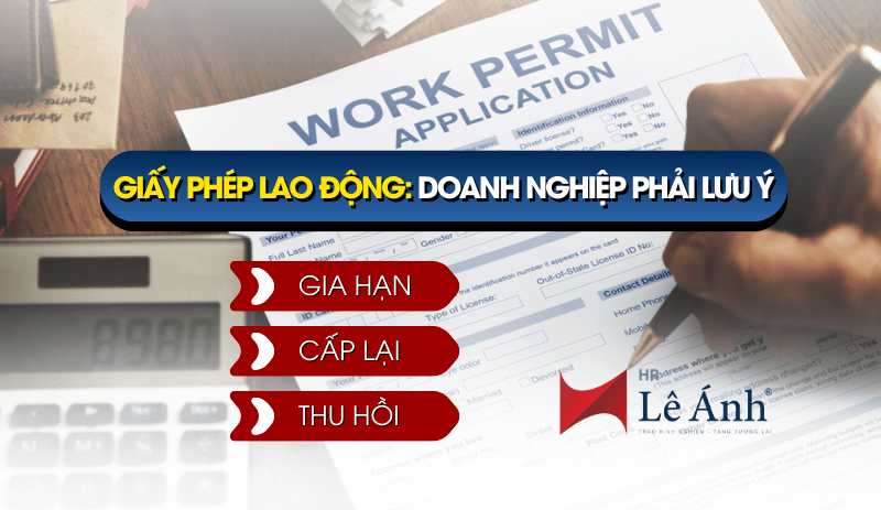 Gia hạn – Cấp lại – Thu hồi giấy phép lao động: Doanh nghiệp phải lưu ý