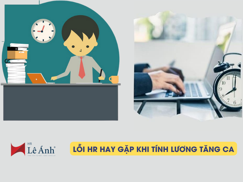 Lỗi HR Hay Gặp Khi Tính Lương Tăng Ca Và Cách Khắc Phục
