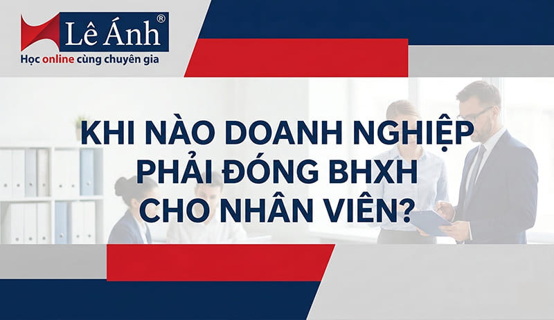 Khi Nào Doanh Nghiệp Phải Đóng BHXH Cho Nhân Viên