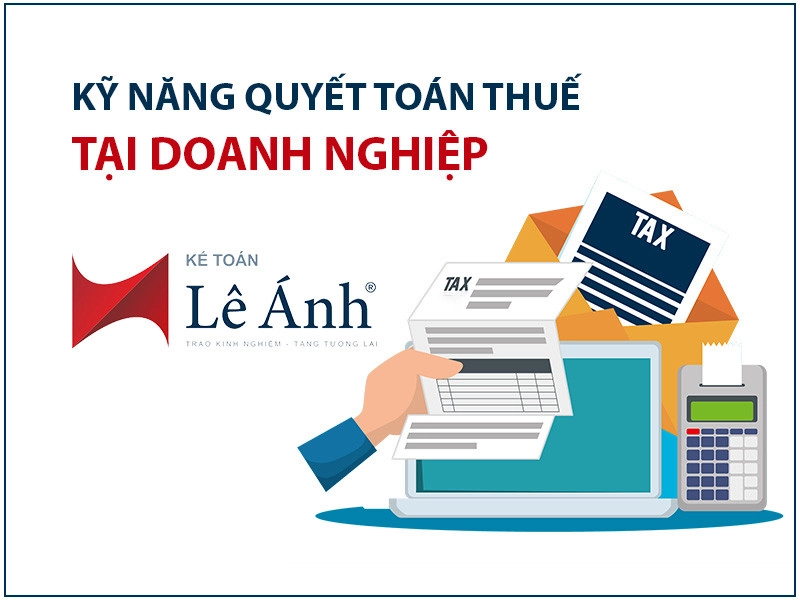 Kỹ năng quyết toán thuế tại doanh nghiệp