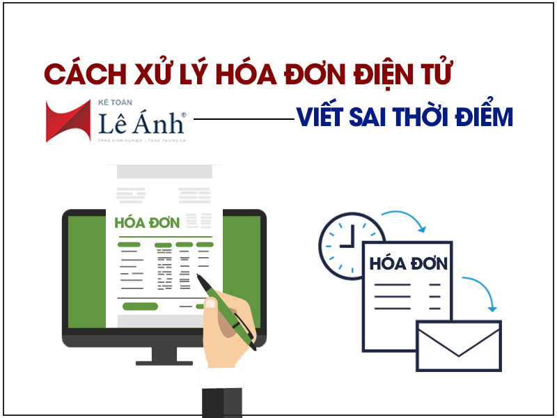 Cách xử lý hóa đơn điện tử viết sai thời điểm