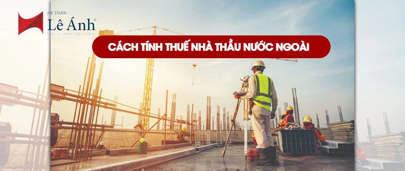 Cách tính thuế nhà thầu nước ngoài