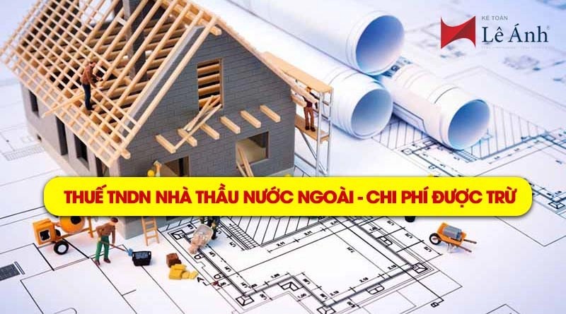 Cách để thuế TNDN nhà thầu nước ngoài được tính là chi phí hợp lý