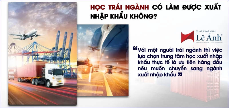 Học trái ngành có làm được xuất nhập khẩu không