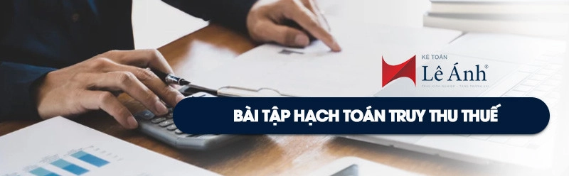 Bài tập hạch toán truy thu thuế