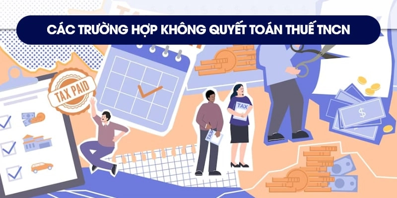 Các trường hợp không quyết toán thuế TNCN