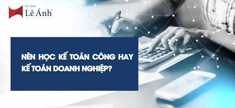 Nên học kế toán công hay kế toán doanh nghiệp