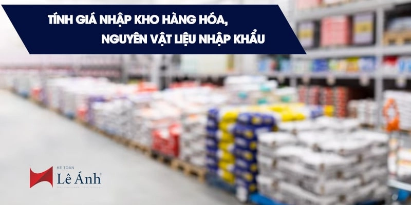 Tính giá nhập kho hàng hóa nguyên vật liệu nhập khẩu