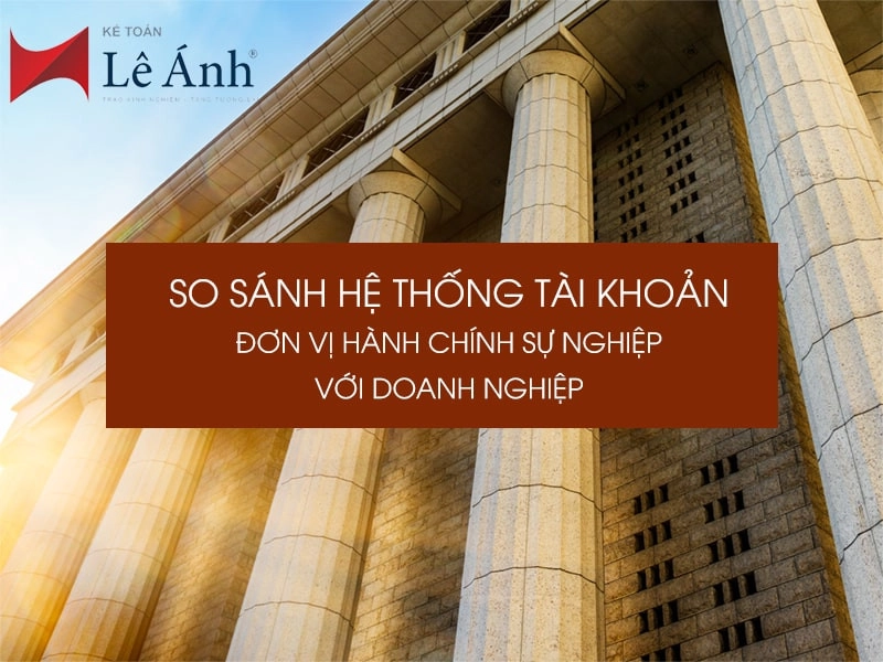 So sánh hệ thống tài khoản kế toán đơn vị hành chính sự nghiệp với doanh nghiệp