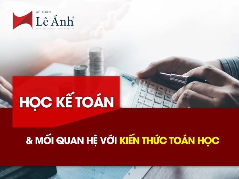 Học kế toán và mối quan hệ với kiến thức kế toán