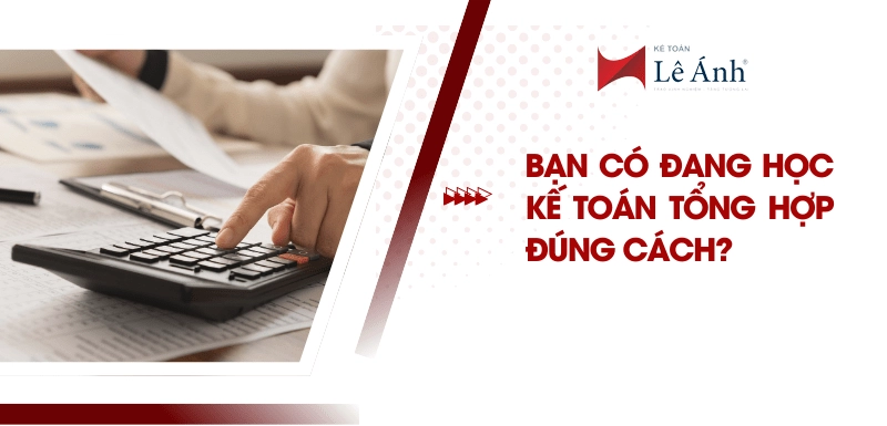 Bạn có học kế toán tổng hợp đúng cách