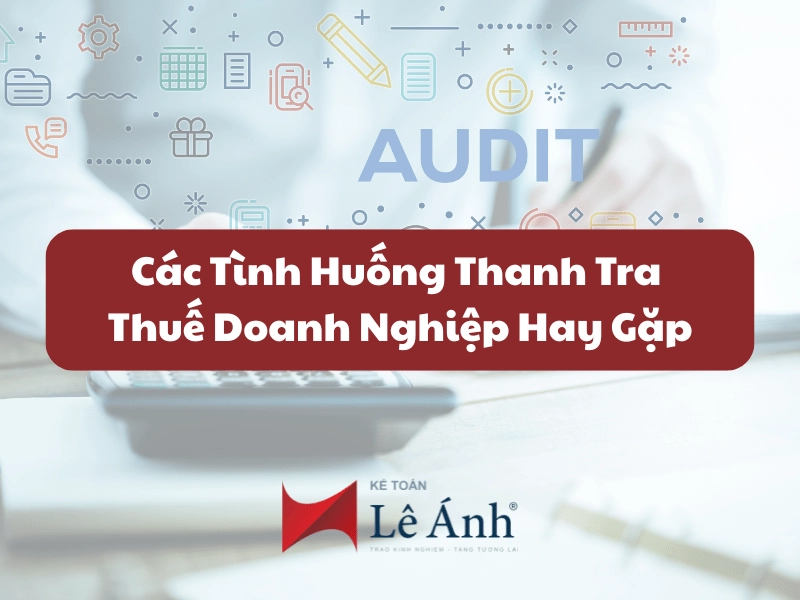 Các tình huống thanh tra thuế doanh nghiệp hay gặp