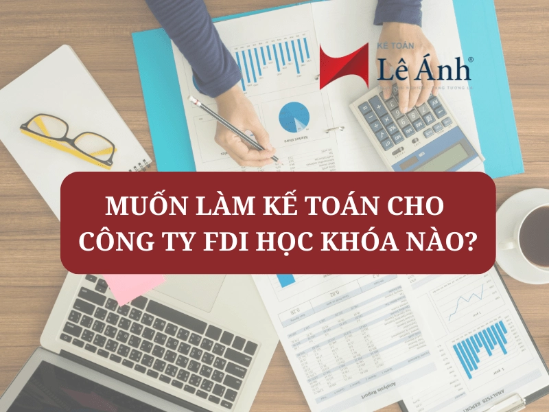 Muốn làm kế toán cho công ty FDI học khóa nào