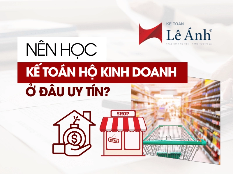 Nên học kế toán hộ kinh doanh ở đâu uy tín