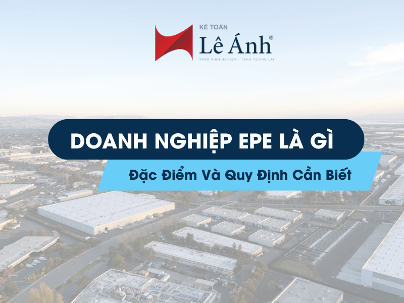Doanh Nghiệp EPE Là Gì? Đặc Điểm Và Quy Định Cần Biết