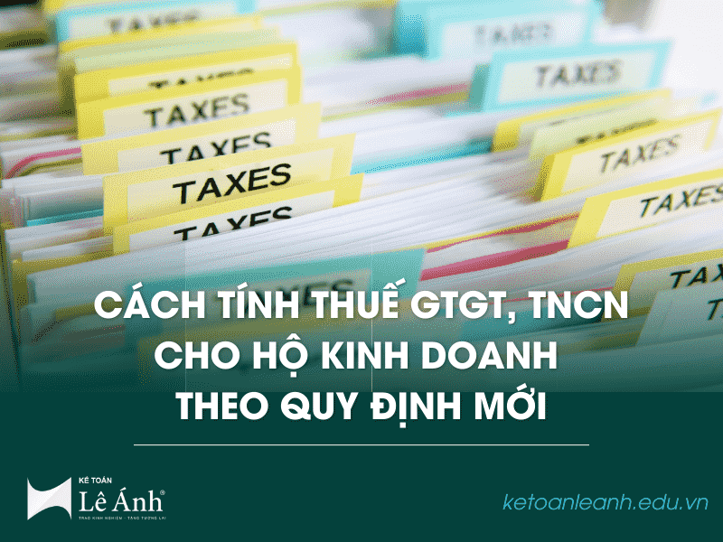 Cách Tính Thuế GTGT, TNCN Cho Hộ Kinh Doanh Theo Quy Định Mới