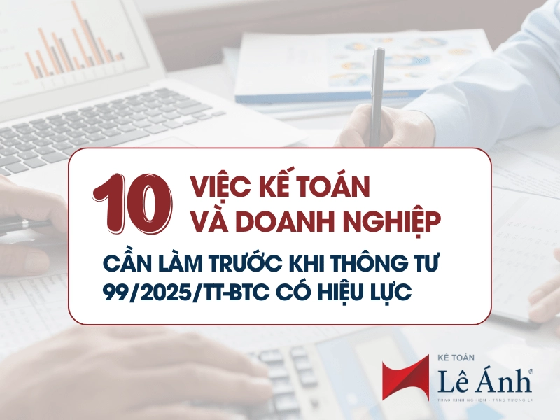 10 Việc Kế Toán Và Doanh Nghiệp Cần Làm Trước Khi Thông Tư 99/2025/TT-BTC Có Hiệu Lực
