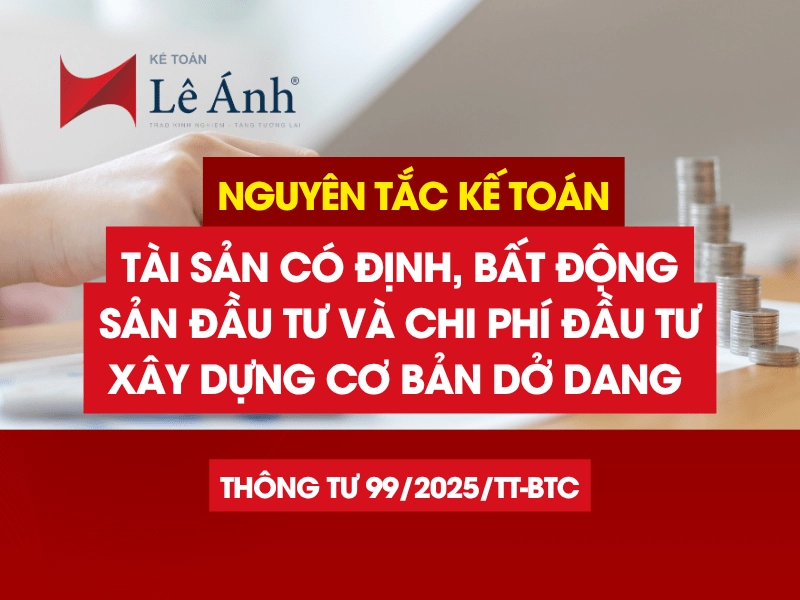 Nguyên tắc kế toán tài sản cố định, bất động sản đầu tư và chi phí đầu tư xây dựng dở dang theo Thông tư 99