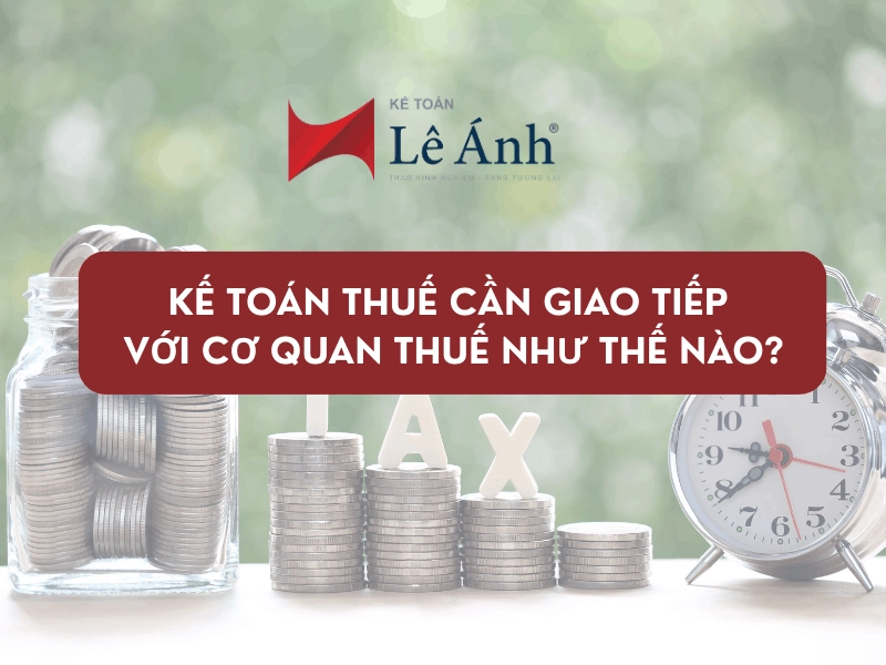 ke-toan-thue-can-giao-tiep-voi-co-quan-thue-nhu-the-nao