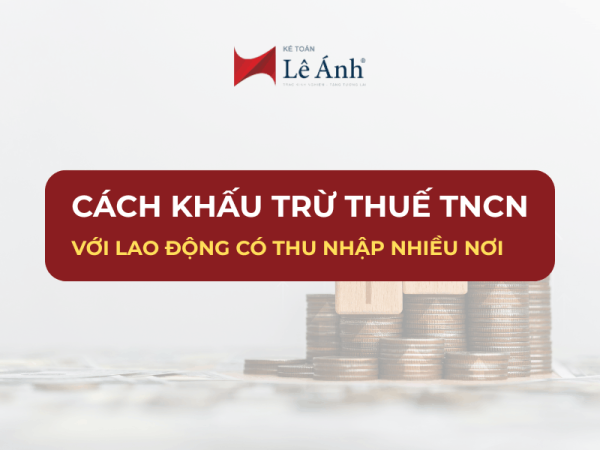 khau-tru-thue-tncn-voi-lao-dong-co-thu-nhap-nhieu-noi