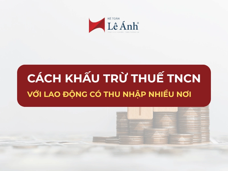 khau-tru-thue-tncn-voi-lao-dong-co-thu-nhap-nhieu-noi