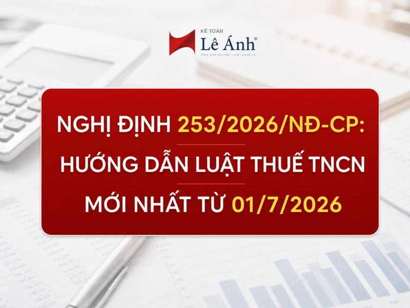 Nghị định 253/2026/NĐ-CP là văn bản trọng tâm định hình cách tính thuế TNCN từ 01/7/2026
