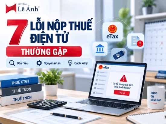 7 lỗi nộp thuế điện tử thường gặp, nguyên nhân và cách xử lý nhanh