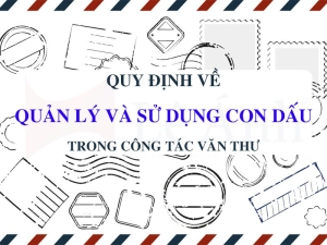 Quy định về quản lý và sử dụng con dấu trong công tác văn thư