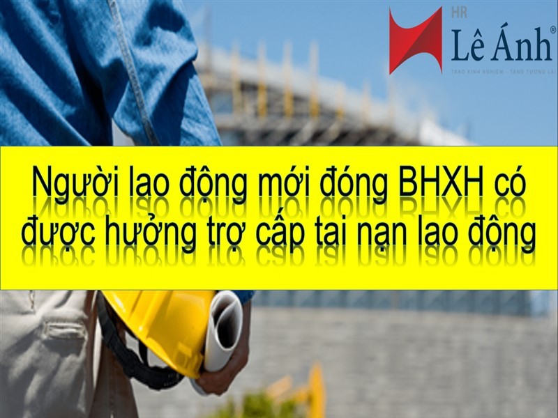 Người lao động mới đóng BHXH có được hưởng trợ cấp tai nạn lao động