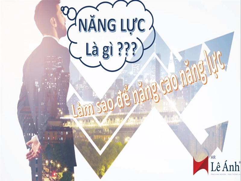 Năng lực là gì? Làm sao để nâng cao năng lực bản thân