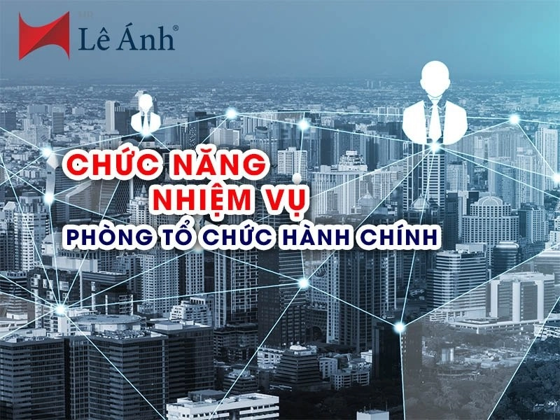 Chức năng, nhiệm vụ phòng tổ chức hành chính
