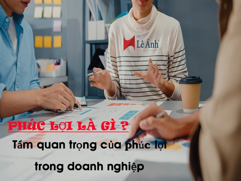 Phúc lợi là gì? Tầm quan trọng của phúc lợi trong doanh nghiệp