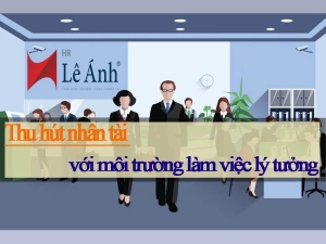 Thu hút nhân tài với môi trường làm việc lý tưởng