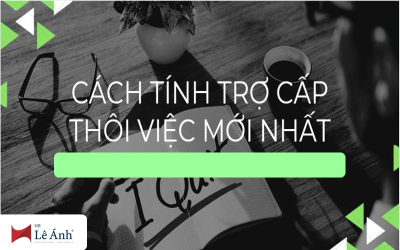 Cách tính trợ cấp thôi việc mới nhất