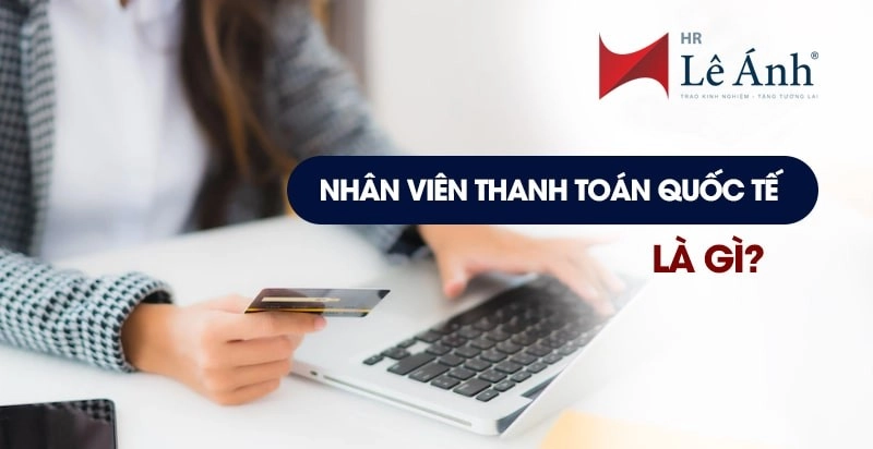 Nhân viên thanh toán quốc tế là gì?