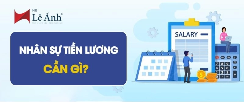 Nhân sự tiền lương cần gì?