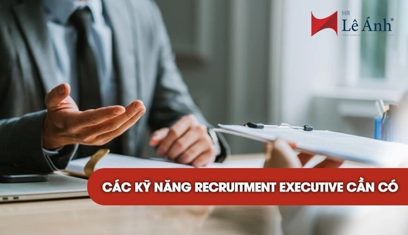 Các kỹ năng Recruitment Executive cần có