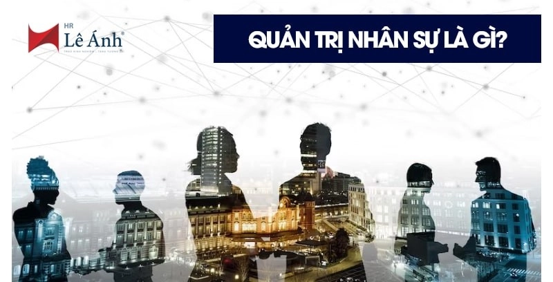 Ngành quản trị nhân sự là gì
