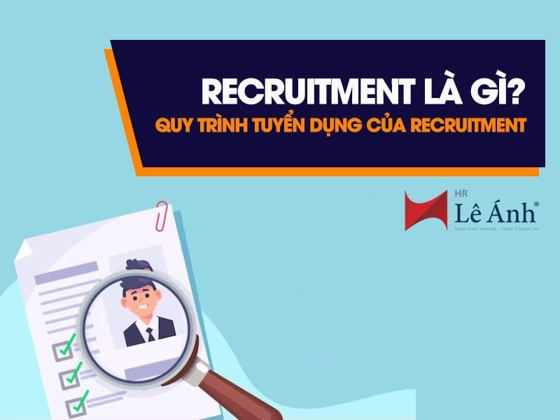 Recruitment Là Gì? Quy Trình Tuyển Dụng Của Recruitment