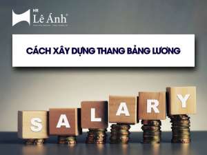Cách xây dựng thang bảng lương