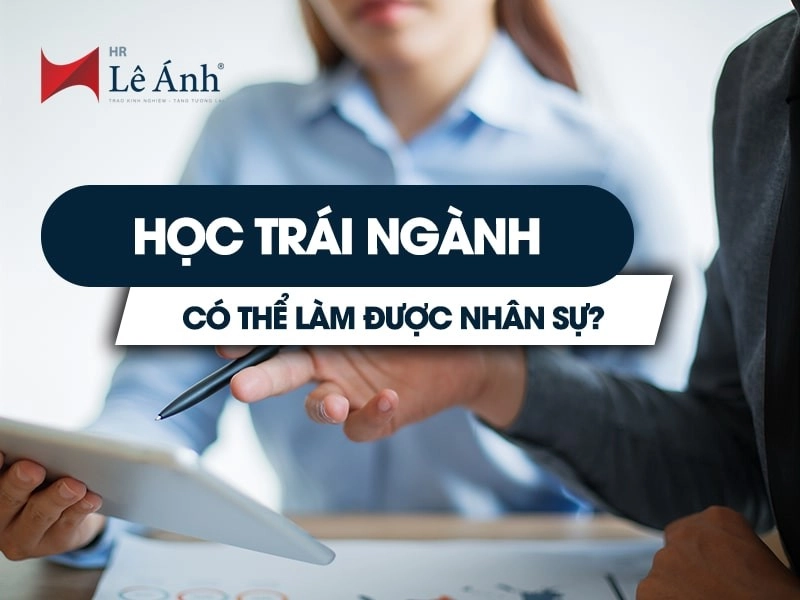 Học trái ngành có thể làm được nhân sự