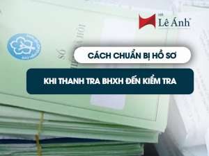 Cách chuẩn bị hồ sơ khi thanh tra BHXH đến kiểm tra