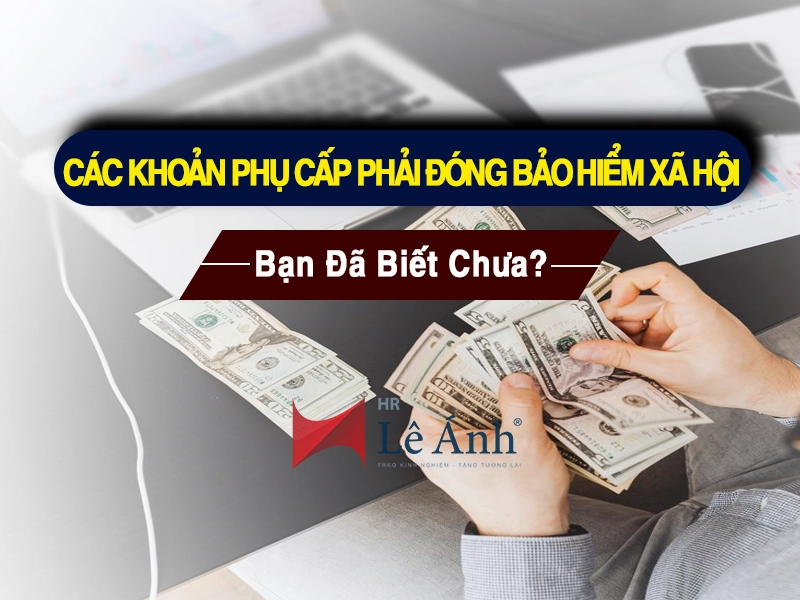 Các Khoản Phụ Cấp Phải Đóng Bảo Hiểm Xã Hội