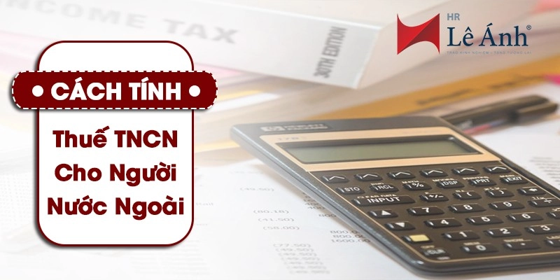 Cách tính thuế TNCN cho người nước ngoài