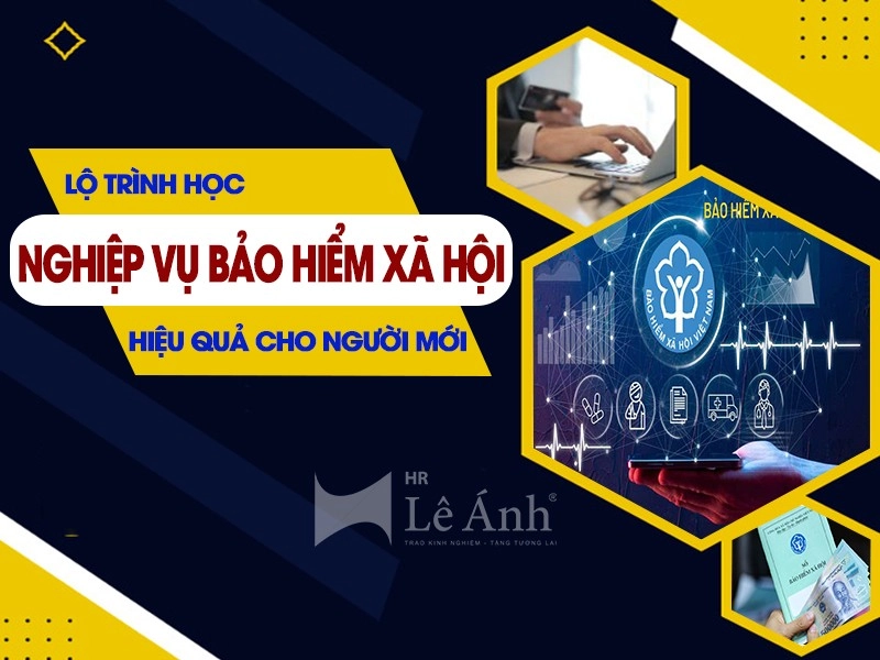 Lộ Trình Học Nghiệp Vụ Bảo Hiểm Xã Hội Hiệu Quả Cho Người Mới