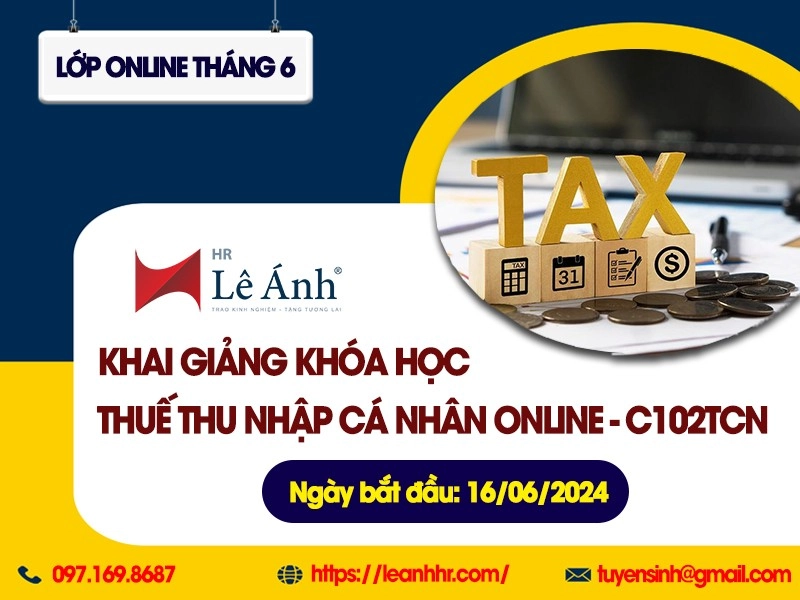 [Bản Tin Khai Giảng Lê Ánh Hr] Lớp Học Thuế Thu Nhập Cá Nhân Online: Mã Lớp C102TCN Tổ Chức Ngày 16/06/2024