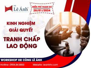 Workshop HR Tháng 01/2024: Kinh Nghiệm Giải Quyết Tranh Chấp Lao Động